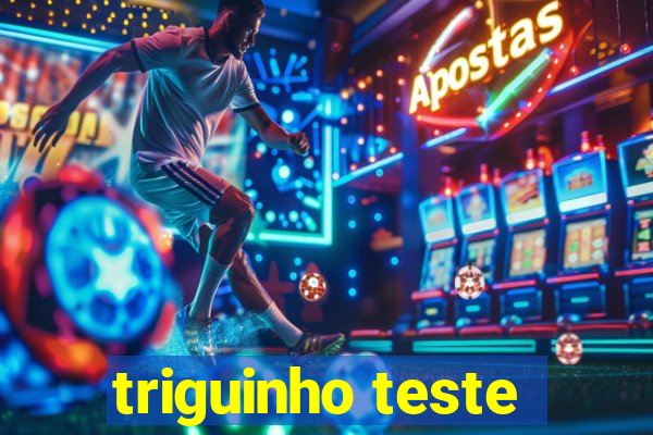 triguinho teste